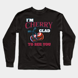 I'm Cherry Glad to See You. Fruity Puns Long Sleeve T-Shirt
